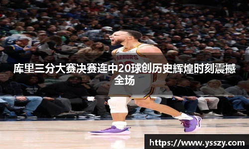 库里三分大赛决赛连中20球创历史辉煌时刻震撼全场