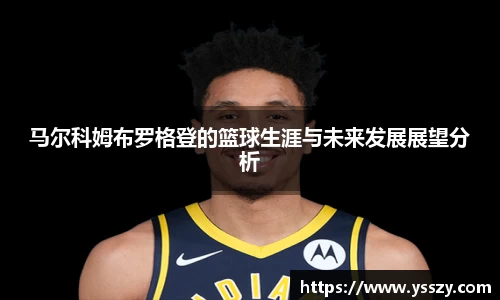 马尔科姆布罗格登的篮球生涯与未来发展展望分析